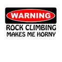 Warning Rock Climbing Makes Me Horny t-shirts