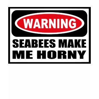 Warning Seabees Make Me Horny T-Shirt