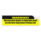 standard_bumpersticker - "Warning! Wearing dark shades in nightclubs gives you the false impression of being cool."