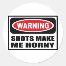 Warning SHOTS MAKE ME HORNY Sticker