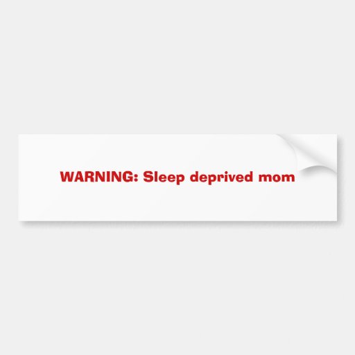 Warning Sleep Deprived Mom Bumper Sticker Zazzle 