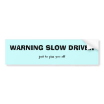 WARNING SLOW DRIVER, just to piss you off bumper stickers by shalla WARNING SLOW DRIVER, just to piss you off bumper stickers