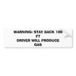 WARNING: STAY BACK 100 FTDRIVER WILL PRODUCE GAS bumper stickers