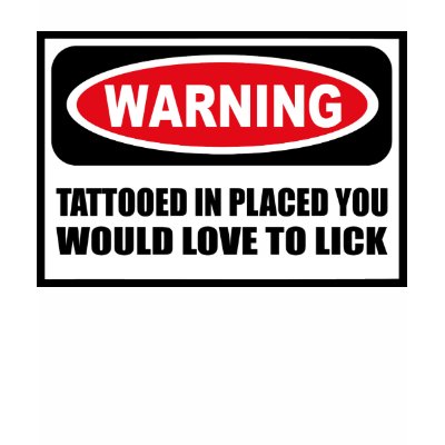 Warning TATTOOED IN PLACED YOU WOULD LOVE TO LICK  T-shirts by warningsignshirts