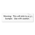 Warning: This will stick to your bumper. Use ... bumper stickers by jackth Warning: This will stick to your bumper. Use ... bumper stickers