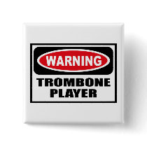 Warning TROMBONE PLAYER Button by warningsignshirts Warning TROMBONE PLAYER Button