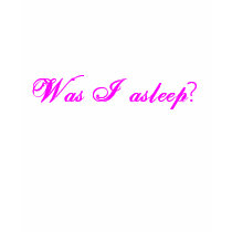Was I asleep? t-shirts