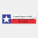 Wasn't Born In Texas... Bumper Stickers