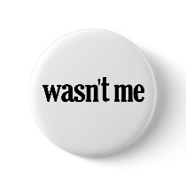 Wasn't Me Pinback Buttons