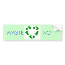 waste not bumper stickers