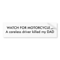 WATCH FOR MOTORCYCLES!A careless driver killed ... bumper stickers by RXTECK1228 WATCH FOR MOTORCYCLES!A careless driver killed ... bumper stickers