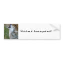 Watch out I have a pet wolf bumper stickers
