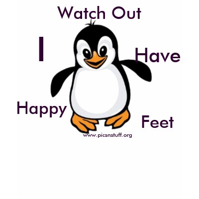 Watch Out, I, Have, Happy Feet t shirt