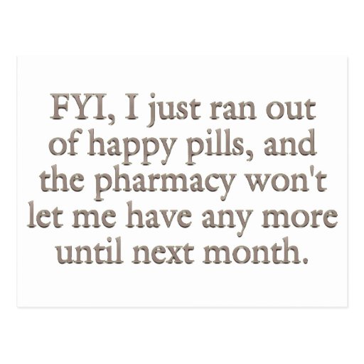 Watch out I just ran out of my monthly happy pills Postcard