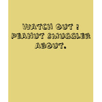 Watch out ! Peanut Smuggler about. t-shirts by PS_DESIGNS Watch out ! Peanut Smuggler about. t-shirts