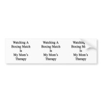 Watching A Boxing Match Is My Mom's Therapy Bumper Stickers