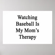 Watching Baseball Is My Mom's Therapy Print