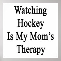 Watching Hockey Is My Mom's Therapy Posters