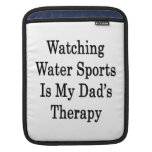 Watching Water Sports Is My Dad's Therapy Sleeves For iPads