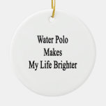 Water Polo Makes My Life Brighter Christmas Ornaments