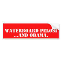 WATERBOARD PELOSI, ...And OBAMA. bumper stickers by beachcommando WATERBOARD PELOSI, ...And OBAMA. bumper stickers