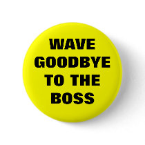 WAVE GOODBYE TO THE BOSS buttons by thegents WAVE GOODBYE TO THE BOSS buttons