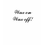 Wax onWax off! t-shirts
