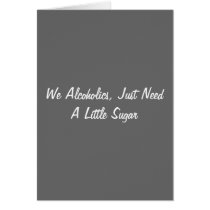 We Alcoholics, Just Need A Little Sugar cards