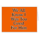We All Know I Was Too Good For Him cards by MeanBikerGirls We All Know I Was Too Good For Him cards