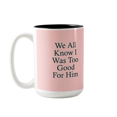 We All Know I Was Too Good For Him Coffee Mug by MeanBikerGirls