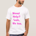 we all need it  t-shirts