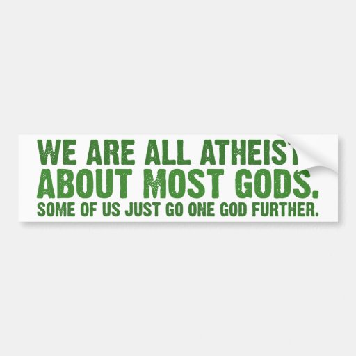 We are all atheists about most gods bumper stickers