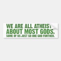 We are all atheists about most gods... bumper stickers