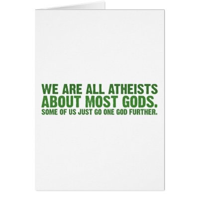 We are all atheists about most gods... cards