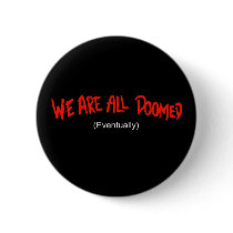 We are all doomed (eventually) buttons