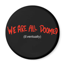 We are all doomed (eventually) magnets