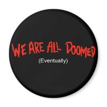 We are all doomed (eventually) magnets