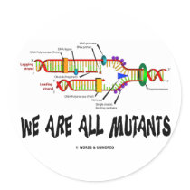 We Are All Mutants (DNA Replication Humor) Round Sticker