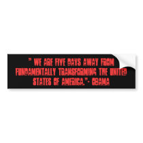 " We are five days away from fundamentally tran... bumper stickers