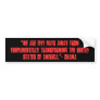 " We are five days away from fundamentally tran... Bumper Sticker