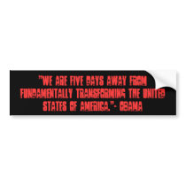 " We are five days away from fundamentally tran... bumper stickers