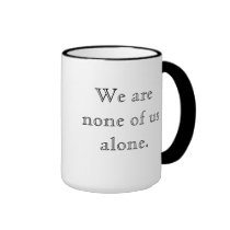 We Are None of Us Alone mugs
