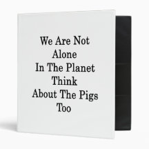We Are Not Alone In The Planet Think About The Pig Binders