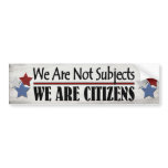 We Are Not Subjects We Are Citizens bumper stickers