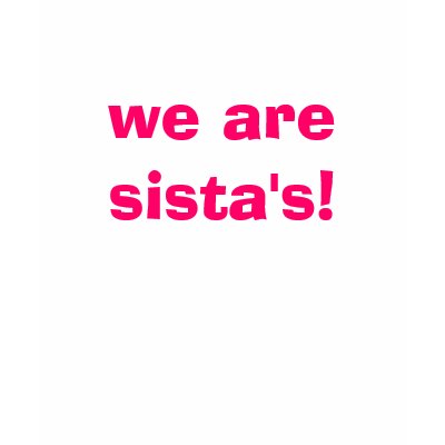 we are sista's! tee shirt by Supermanfreak