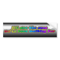 WE Are The Ones We've Been Waiting For bumper stickers