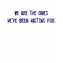 We are the ones we've been waiting for. t-shirts by skelman We are the ones we've been waiting for. t-shirts