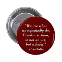 "We are whatwe repeatedly do. Exce... - Customized Pinback Button