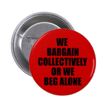 WE BARGAIN COLLECTIVELY OR WE BEG ALONE BUTTONS