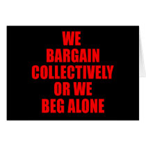 WE BARGAIN COLLECTIVELY OR WE BEG ALONE GREETING CARDS
